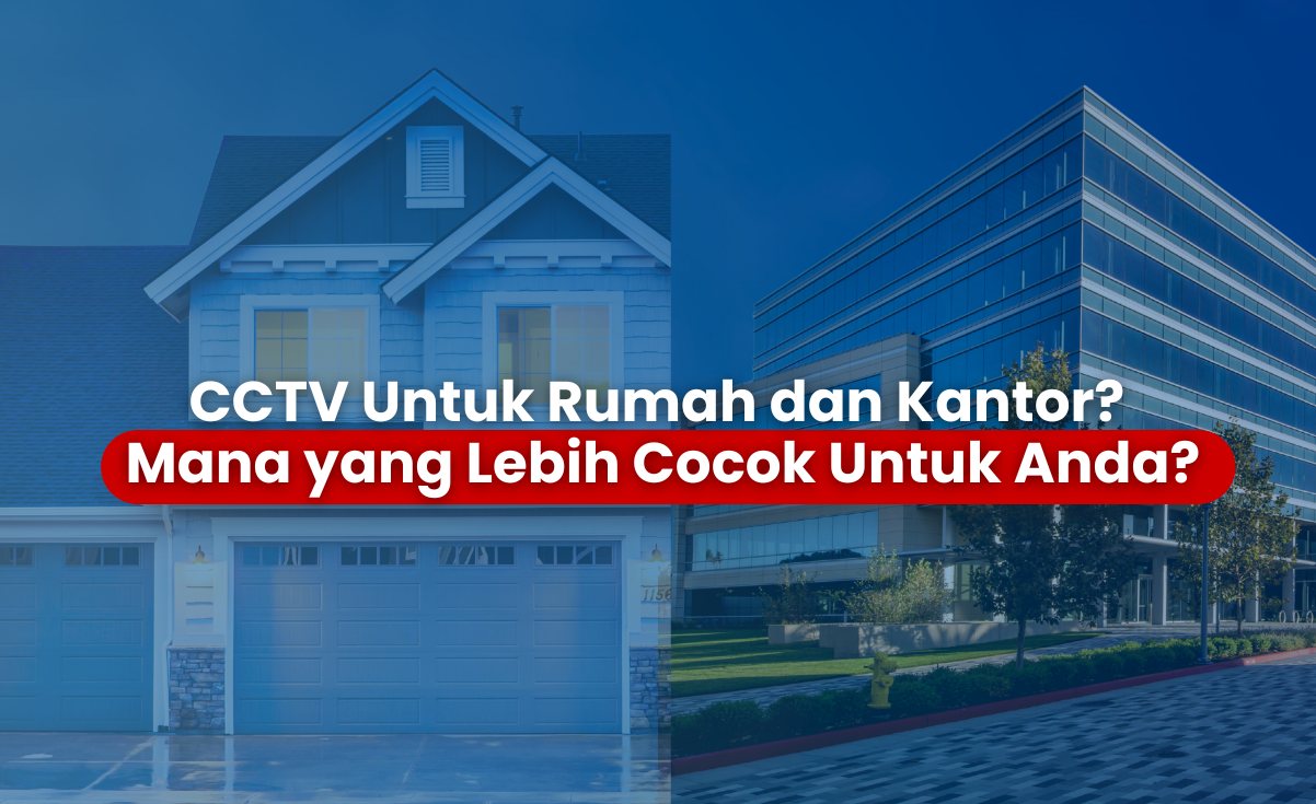 CCTV Untuk Rumah dan Kantor? Mana yang Lebih Cocok Untuk Anda? – Jual CCTV dan Pasang CCTV